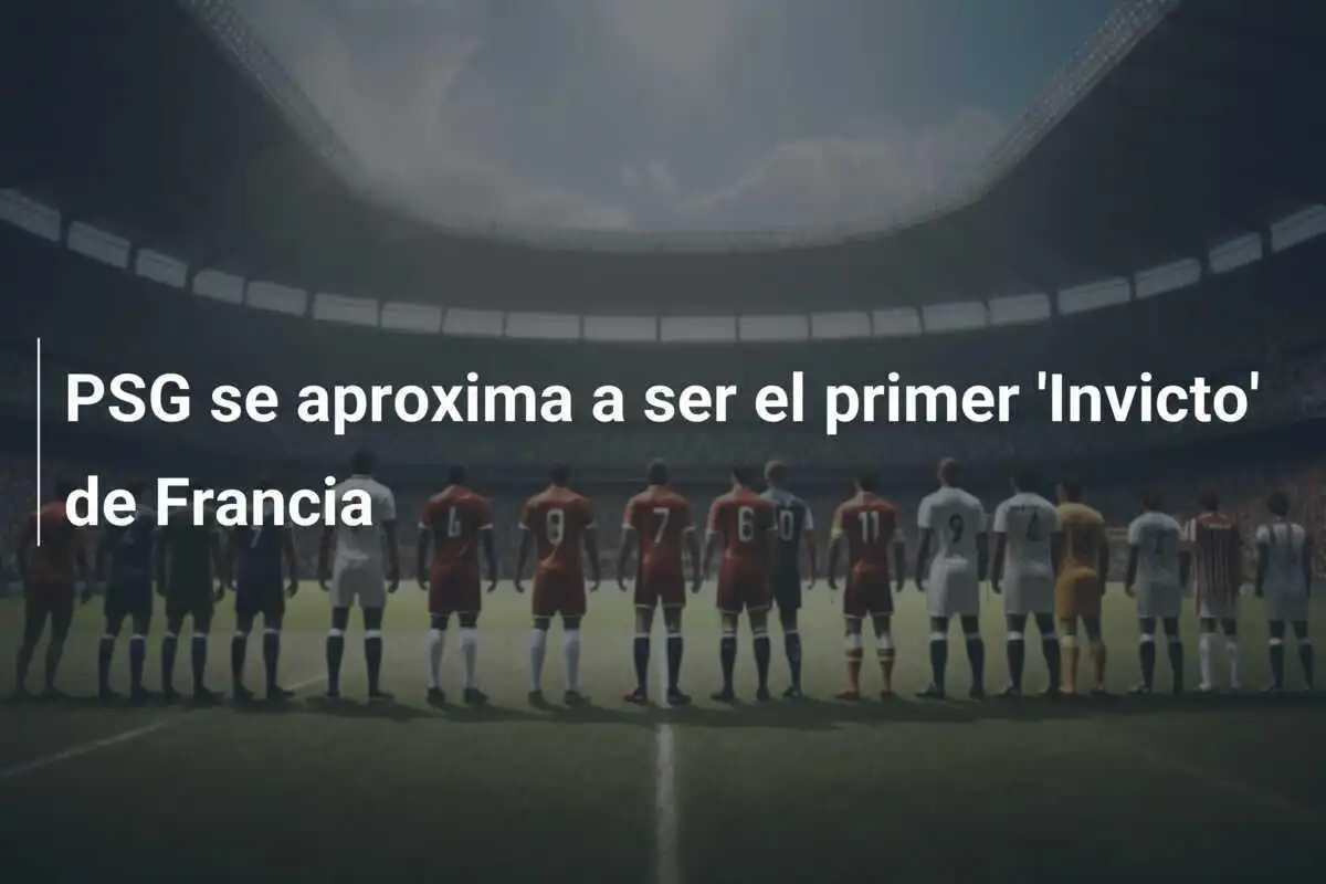 PSG se aproxima a ser el primer 'Invicto' de Francia