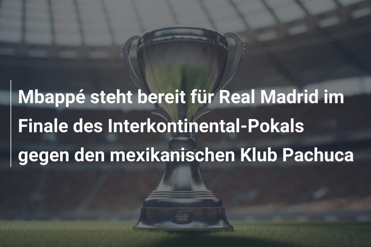 Mbappé steht bereit für Real Madrid im Finale des Interkontinental-Pokals gegen den mexikanischen Klub Pachuca