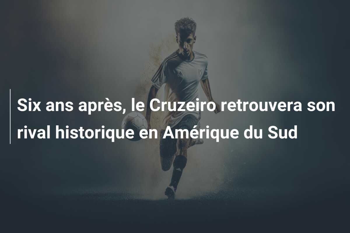 Six ans après, le Cruzeiro retrouvera son rival historique en Amérique du Sud