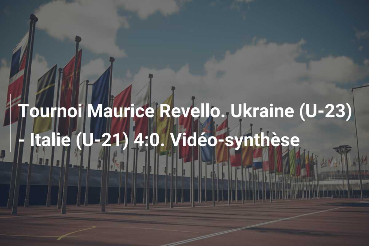 Tournoi Maurice Revello. Ukraine (U-23) – Italie (U-21) 4:0. Vidéo-synthèse