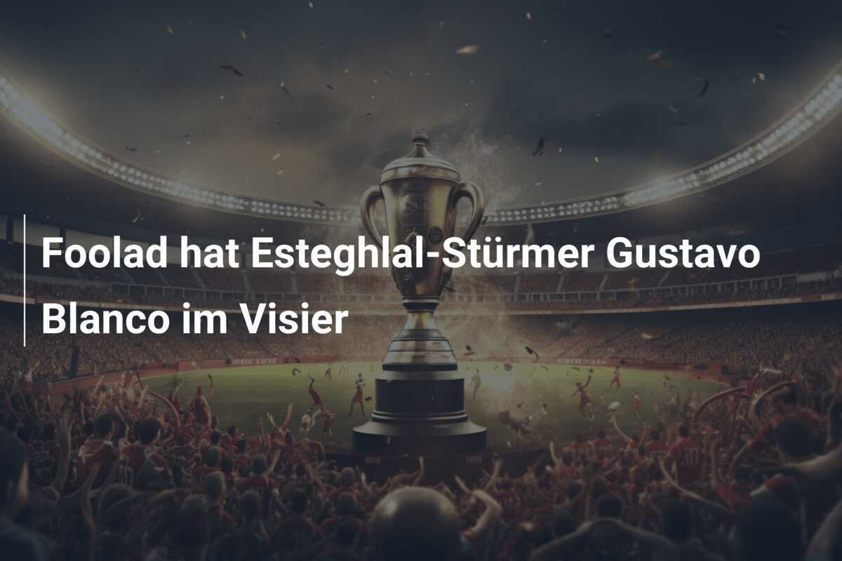Foolad hat Esteghlal-Stürmer Gustavo Blanco im Visier