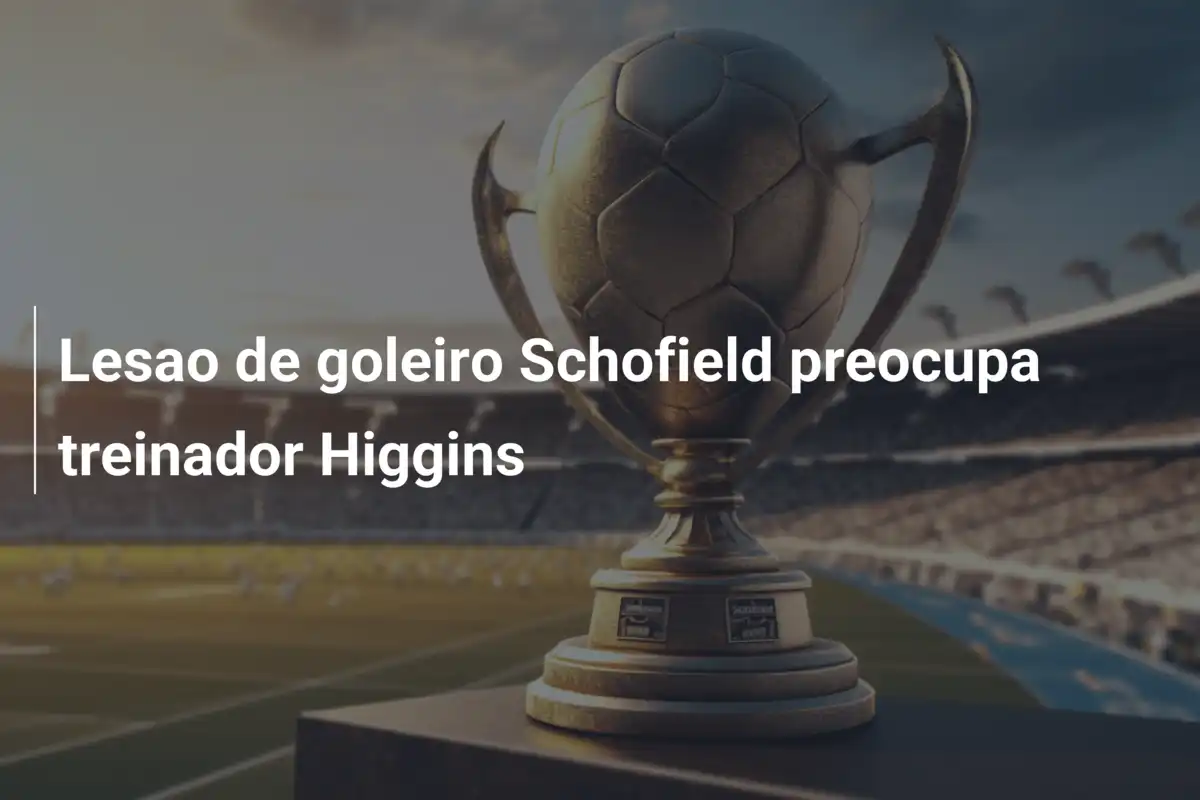 Lesao de goleiro Schofield preocupa treinador Higgins