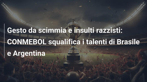 Gesto da scimmia e insulti razzisti: CONMEBOL squalifica i talenti di Brasile e Argentina