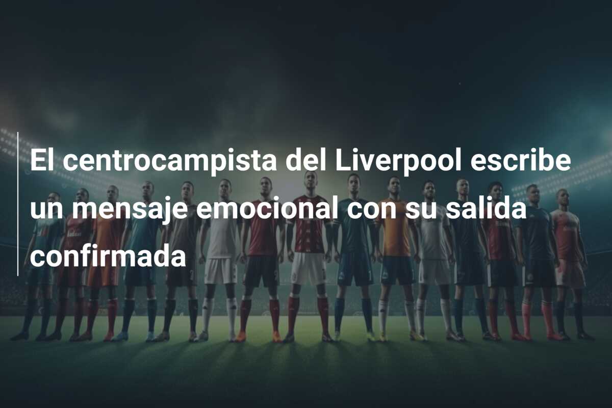 El centrocampista del Liverpool escribe un mensaje emocional con su salida confirmada