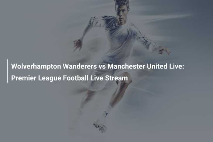 Wolverhampton Wanderers vs Manchester United Live Premier League