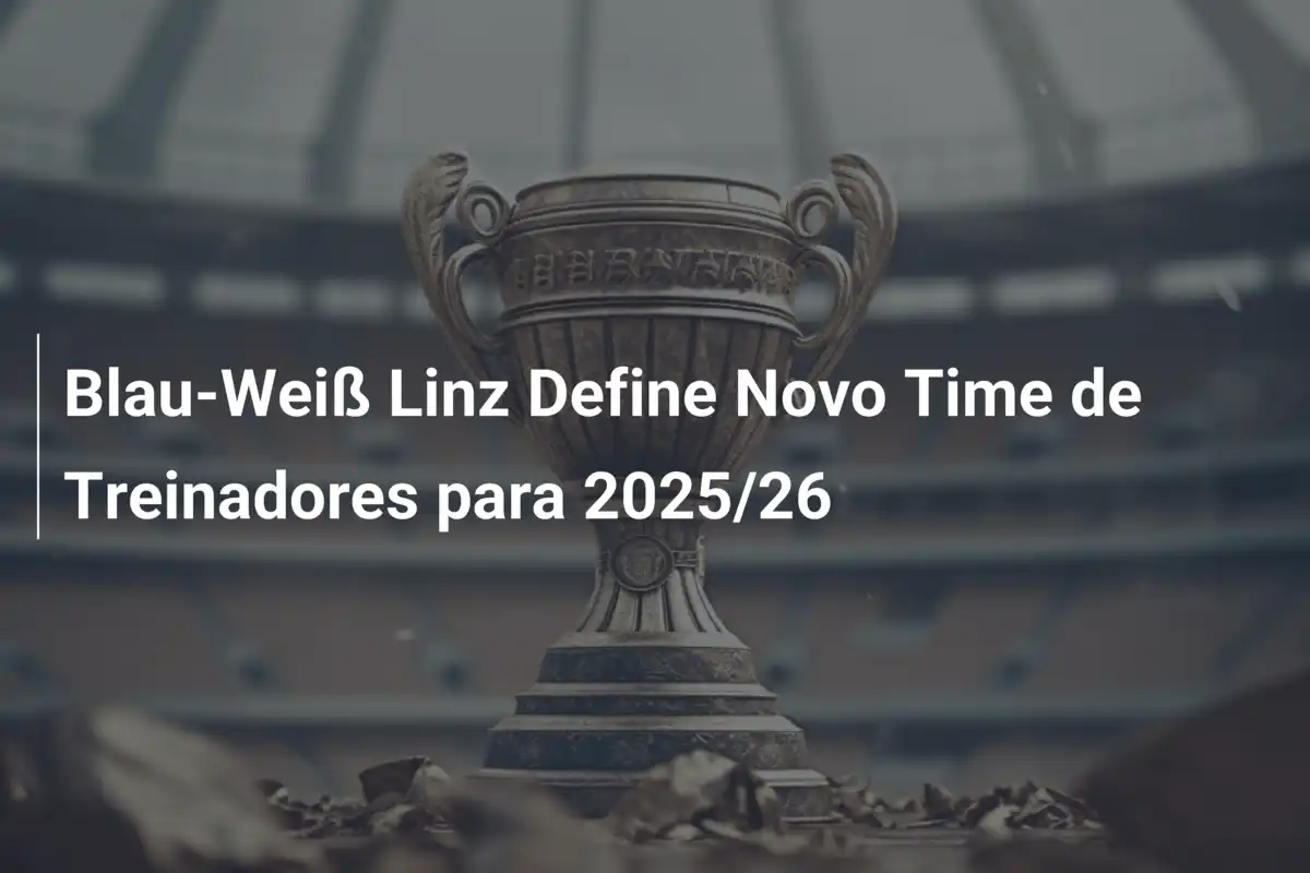 Blau-Weiß Linz Define Novo Time de Treinadores para 2025/26