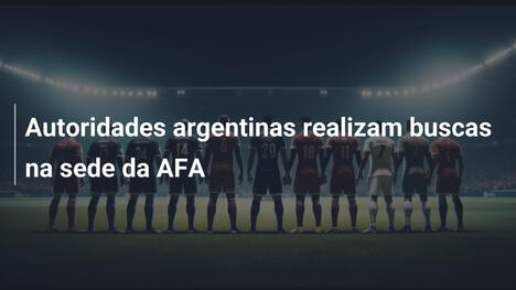 Autoridades argentinas realizam buscas na sede da AFA