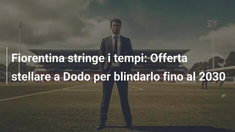 Fiorentina stringe i tempi: Offerta stellare a Dodo per blindarlo fino al 2030