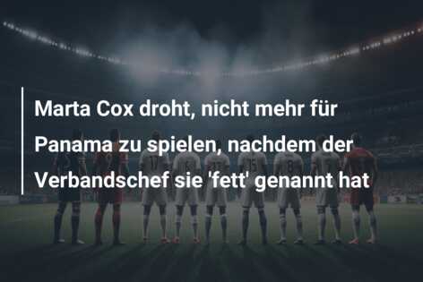 Marta Cox droht, nicht mehr für Panama zu spielen, nachdem der Verbandschef sie ‘fett’ genannt hat