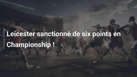 Leicester sanctionné de six points en Championship !