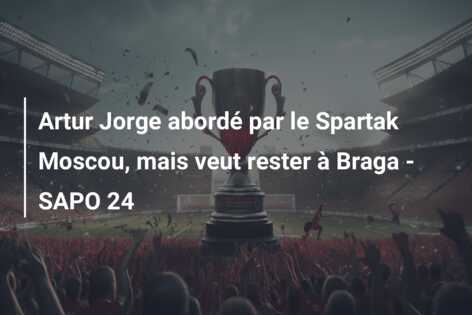 Artur Jorge abordé par le Spartak Moscou, mais veut rester à Braga – SAPO 24