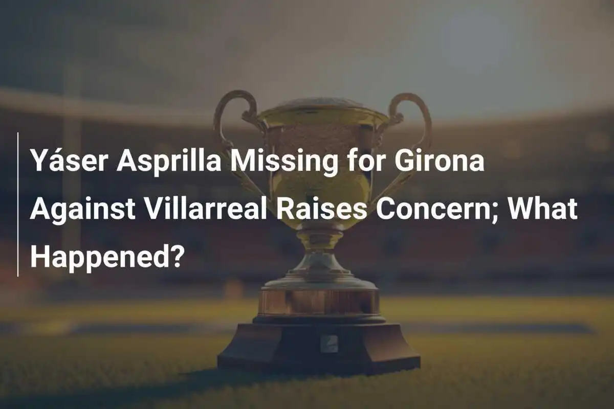 Yáser Asprilla Absen di Girona Melawan Villarreal Menimbulkan Kekhawatiran; Apa yang Terjadi?