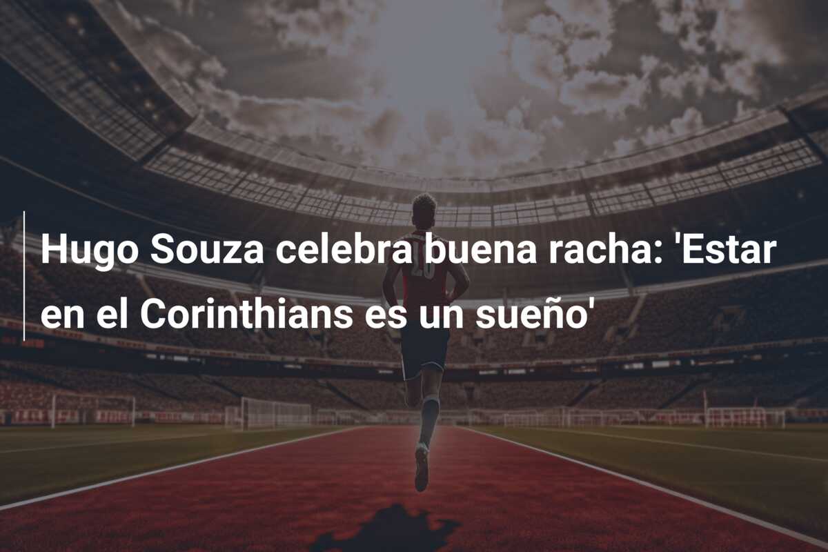 Hugo Souza celebra buena racha: ‘Estar en el Corinthians es un sueño’