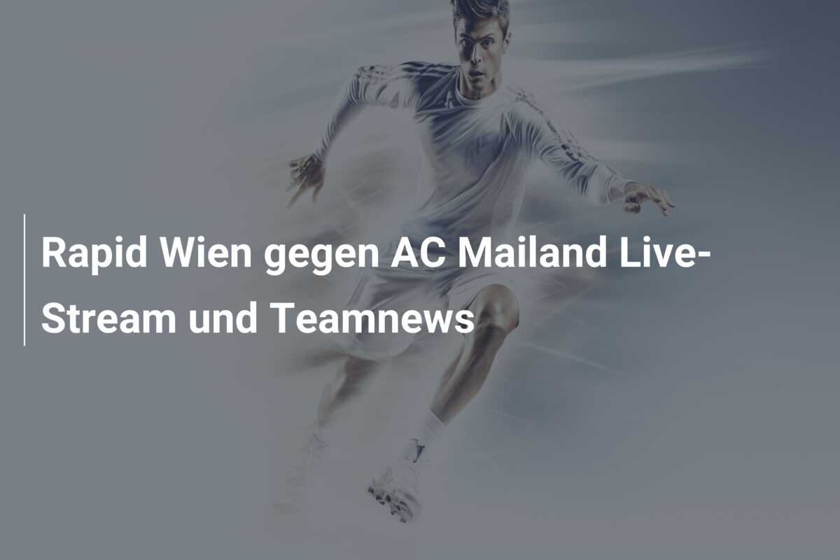 Rapid Wien gegen AC Mailand Live-Stream und Teamnews