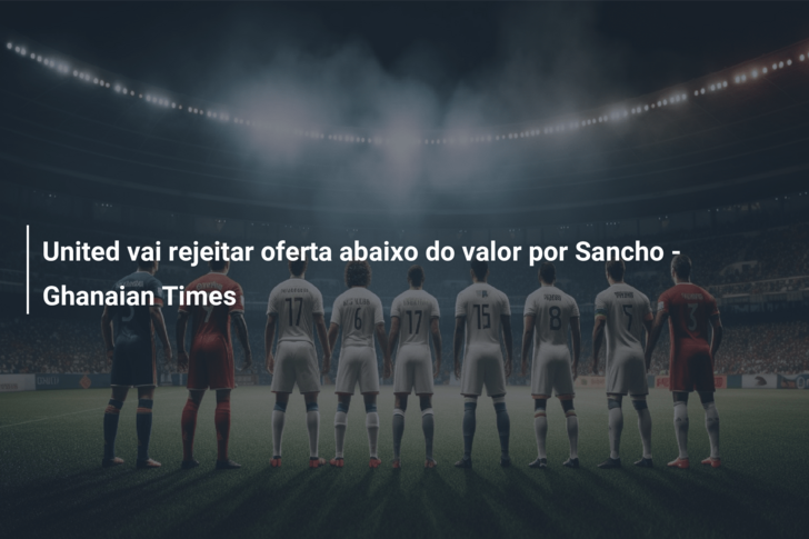 United vai rejeitar oferta abaixo do valor por Sancho – Ghanaian Times