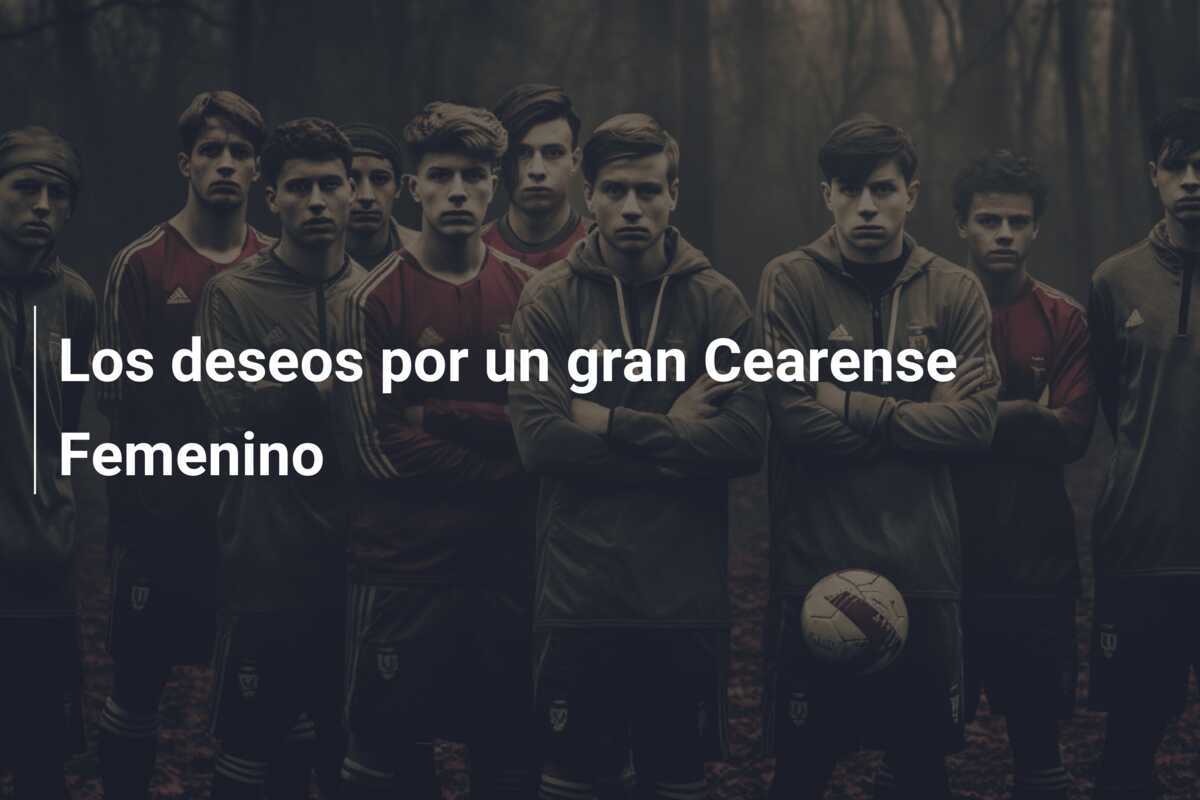 Los deseos por un gran Cearense Femenino