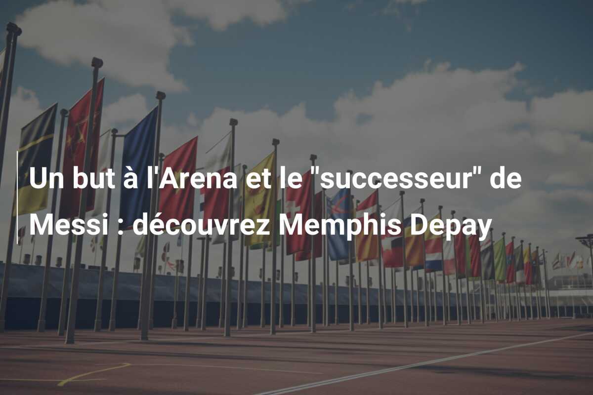 Un but à l'Arena et le "successeur" de Messi : découvrez Memphis Depay
