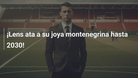¡Lens ata a su joya montenegrina hasta 2030!