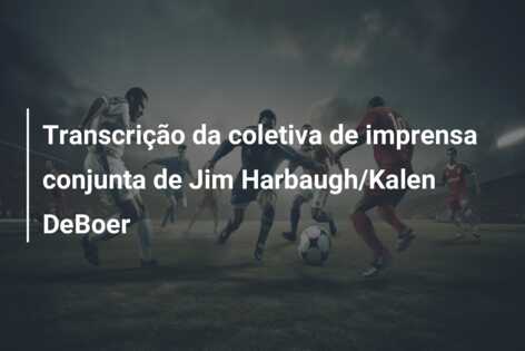 Transcrição da coletiva de imprensa conjunta de Jim Harbaugh/Kalen DeBoer