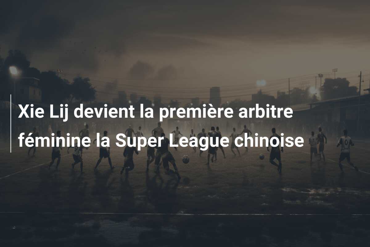 Xie Lij devient la première arbitre féminine la Super League chinoise