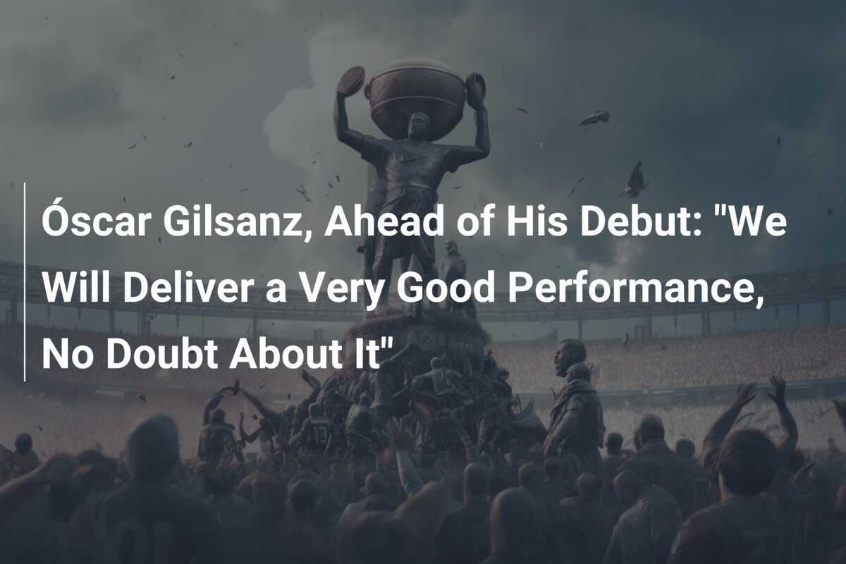 Óscar Gilsanz, Ahead of His Debut "We Will Deliver a Very Good