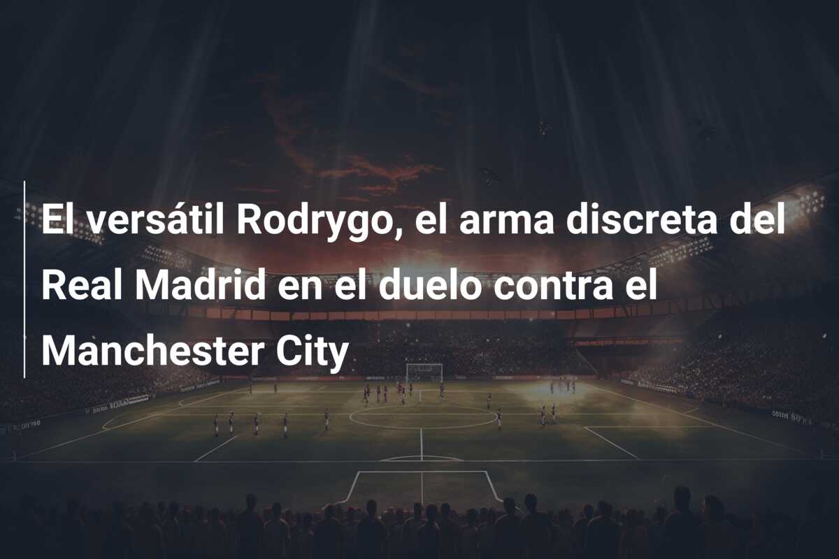 El versátil Rodrygo, el arma discreta del Real Madrid en el duelo contra el Manchester City