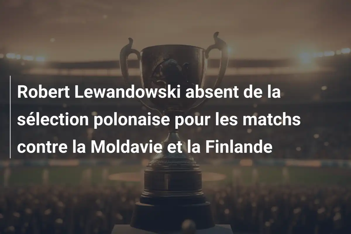 Robert Lewandowski absent de la sélection polonaise pour les matchs contre la Moldavie et la Finlande