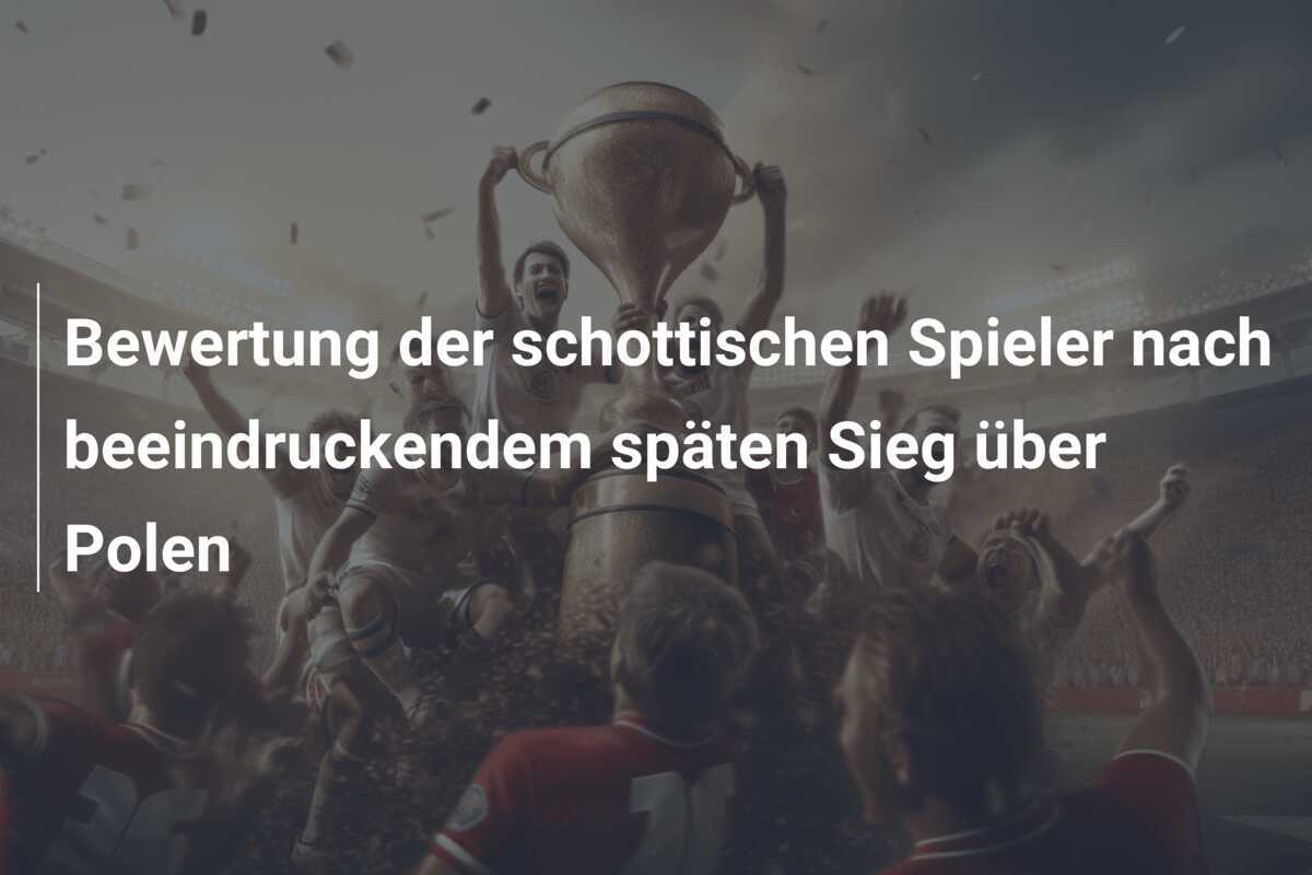Bewertung der schottischen Spieler nach beeindruckendem späten Sieg über Polen