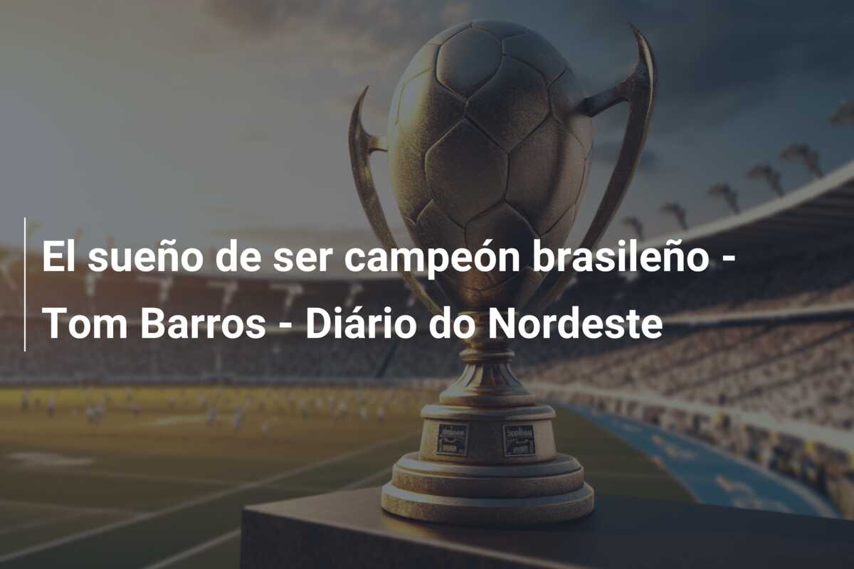 El sueño de ser campeón brasileño – Tom Barros – Diário do Nordeste