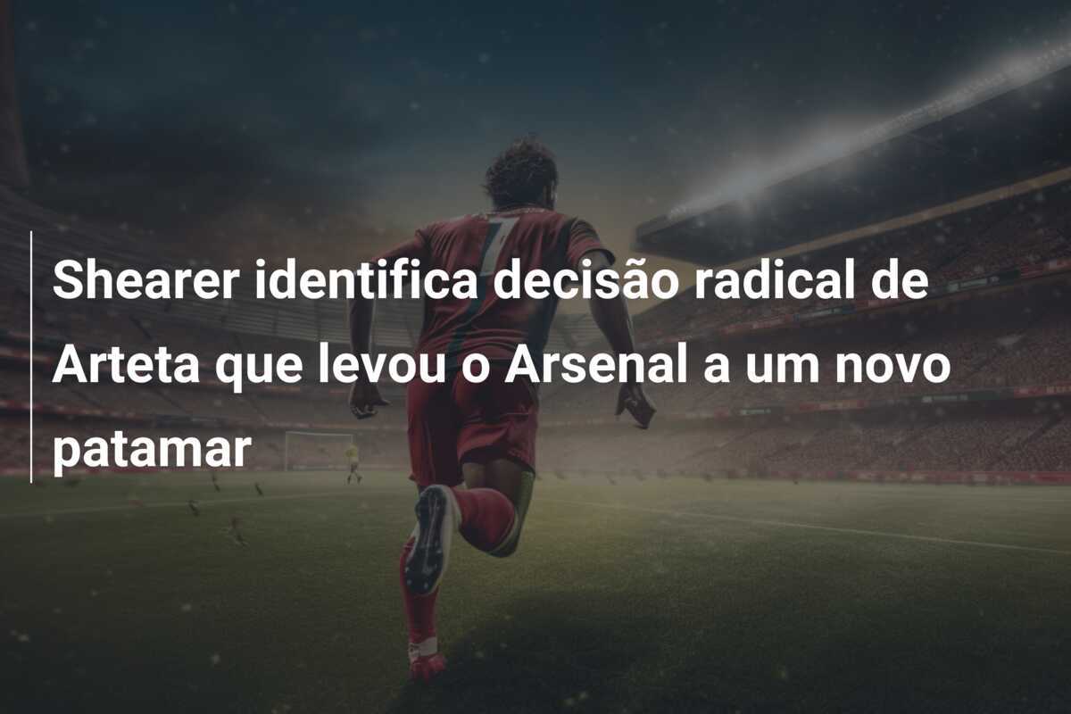 Shearer identifica decisão radical de Arteta que levou o Arsenal a um novo patamar