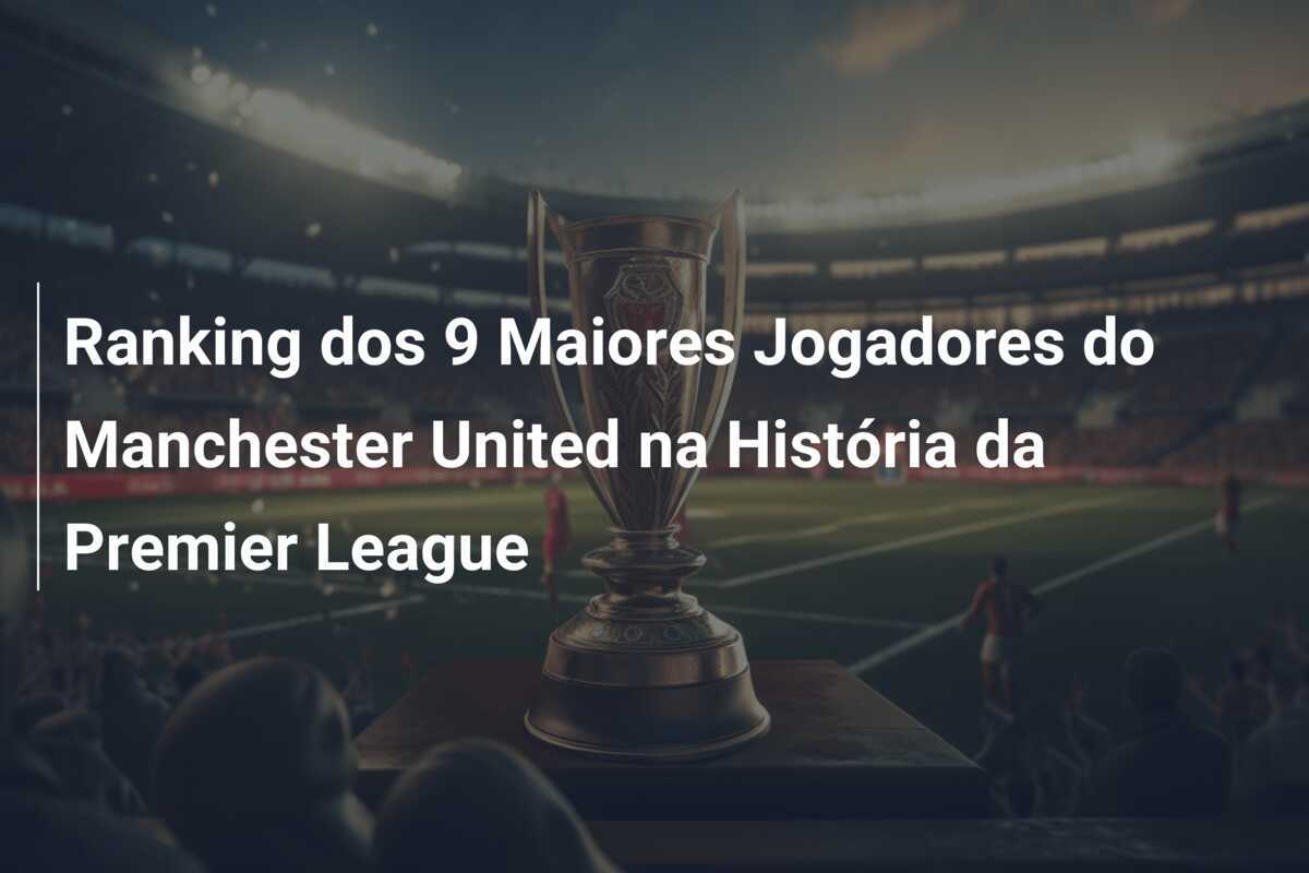 Ranking dos 9 Maiores Jogadores do Manchester United na História da Premier League