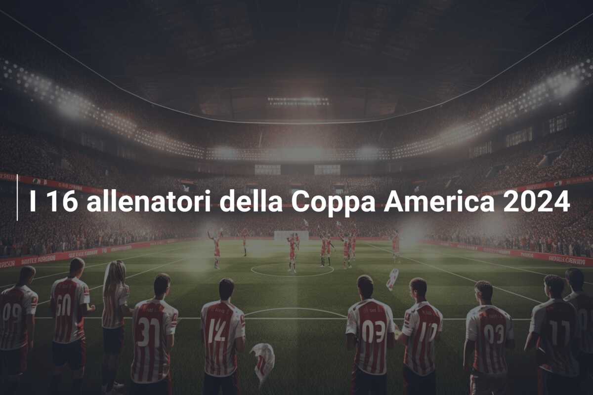 I 16 allenatori della Coppa America 2024