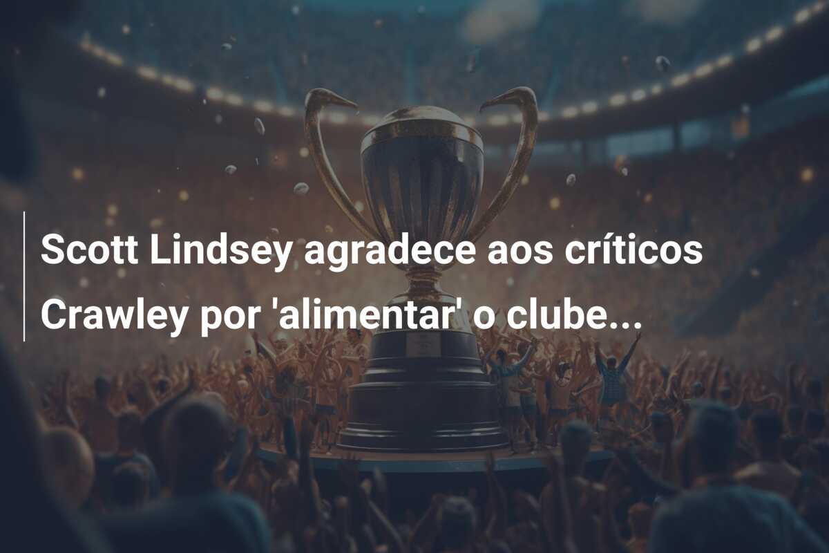 Scott Lindsey agradece aos críticos Crawley por ‘alimentar’ o clube…