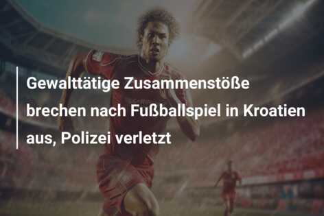 Gewalttätige Zusammenstöße brechen nach Fußballspiel in Kroatien aus, Polizei verletzt