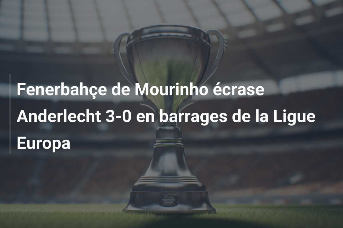 Fenerbahçe de Mourinho écrase Anderlecht 3-0 en barrages de la Ligue Europa