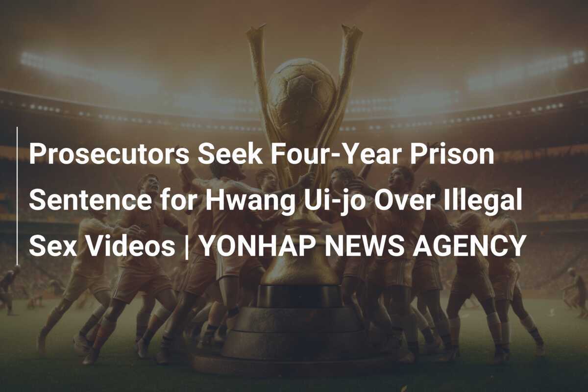 Prosecutors Seek Four Year Prison Sentence for Hwang Ui jo Over  