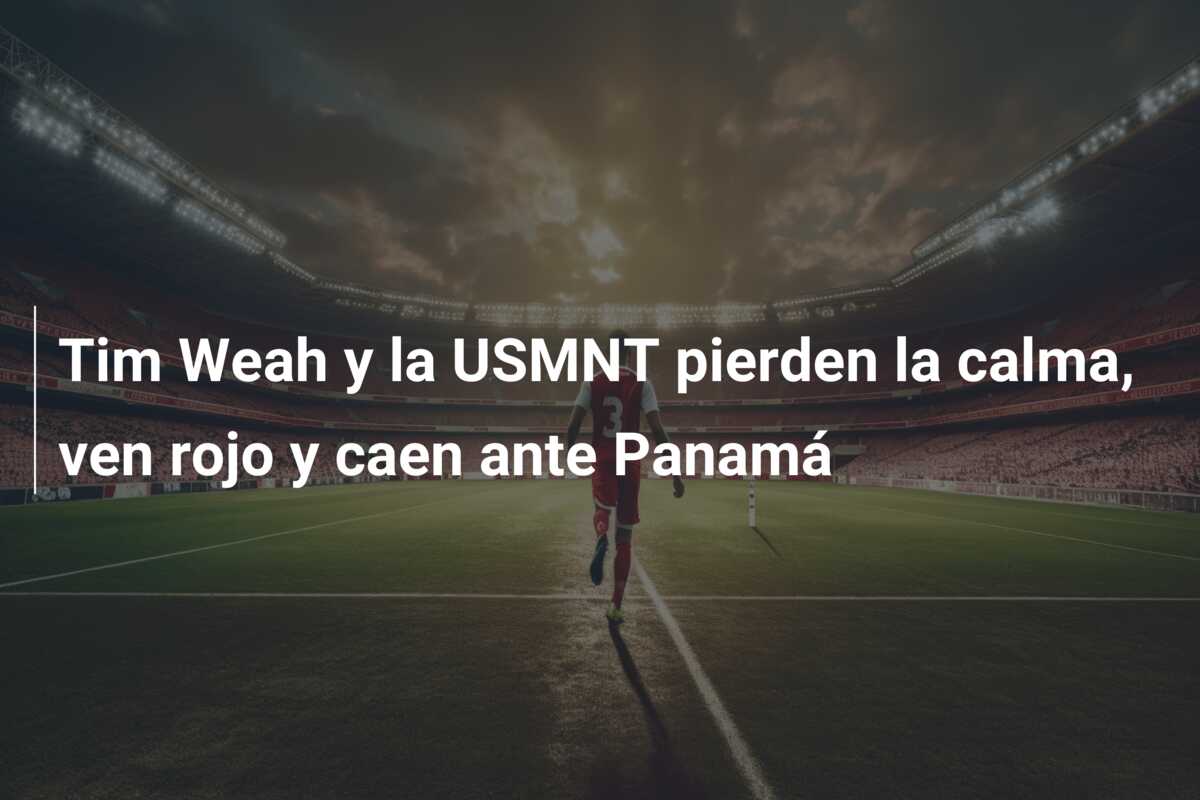 Tim Weah y la USMNT pierden la calma, ven rojo y caen ante Panamá