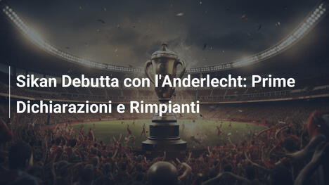 Sikan Debutta con l'Anderlecht: Prime Dichiarazioni e Rimpianti
