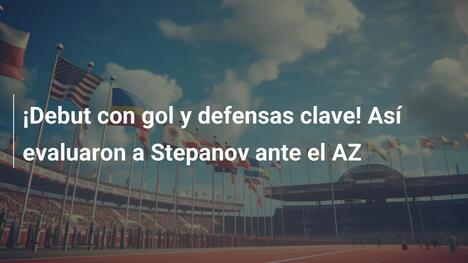 ¡Debut con gol y defensas clave! Así evaluaron a Stepanov ante el AZ