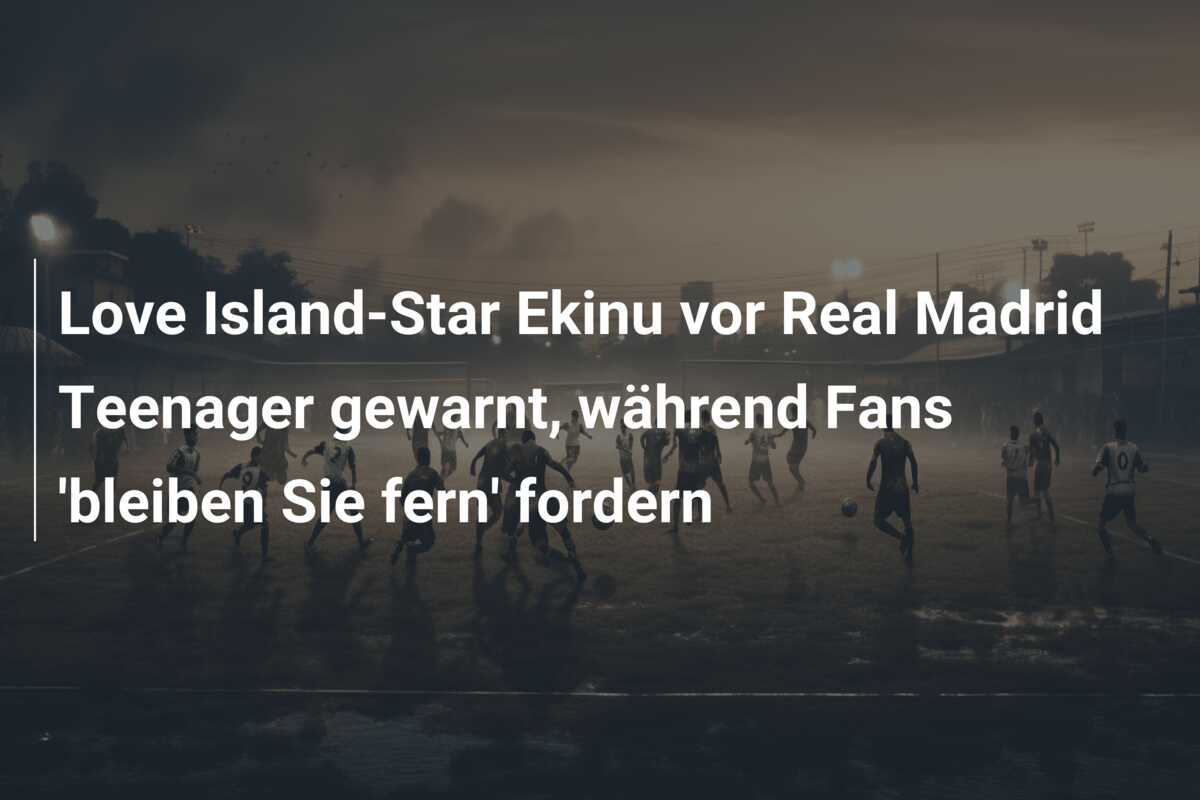 Love Island-Star Ekinu vor Real Madrid Teenager gewarnt, während Fans ‘bleiben Sie fern’ fordern