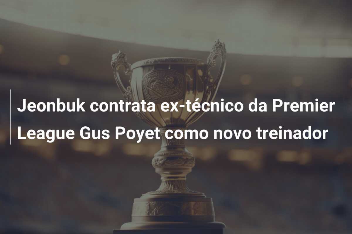 Jeonbuk contrata ex-técnico da Premier League Gus Poyet como novo treinador