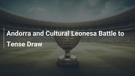 Andorra e Cultural Leonesa Pareggiano in Partita Tesa