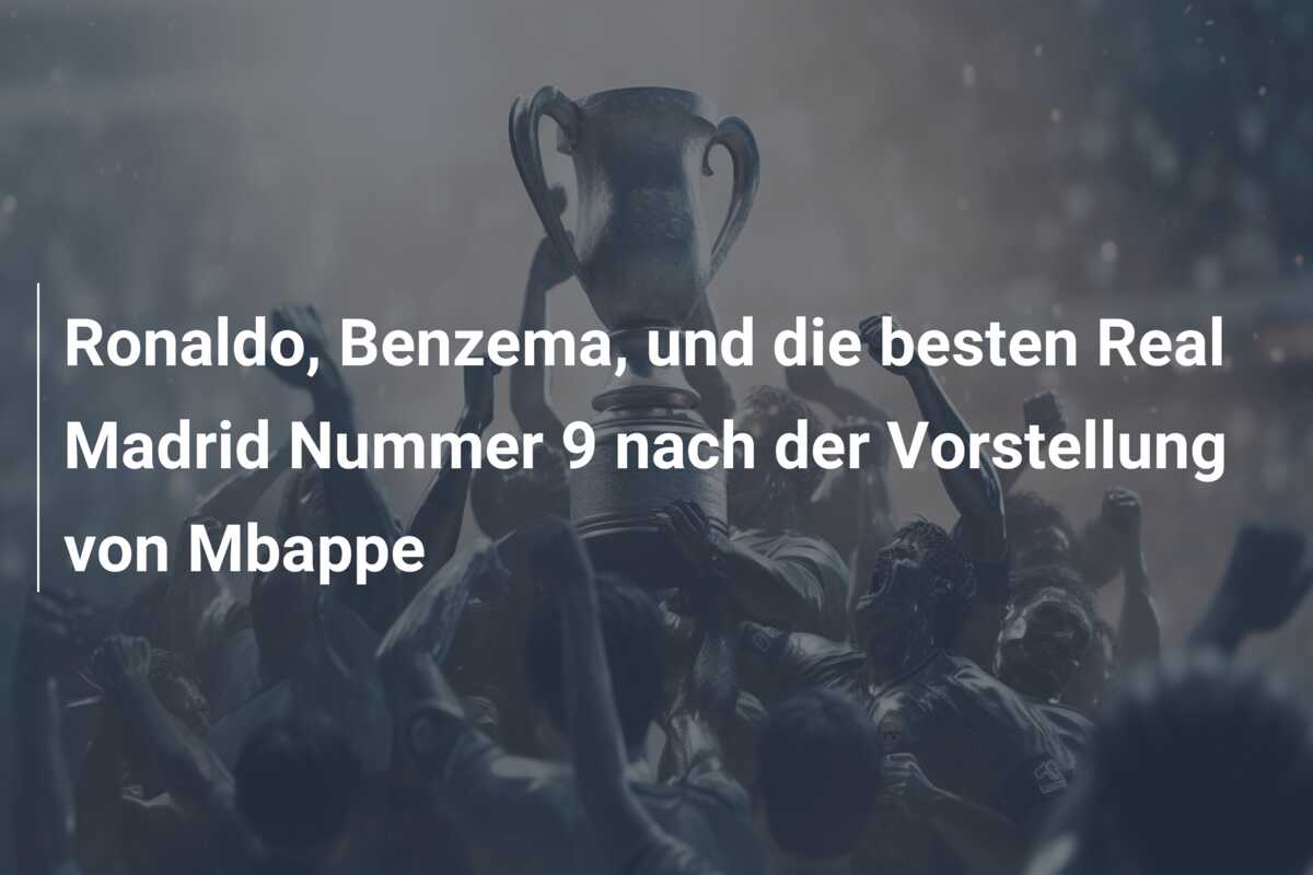 Ronaldo, Benzema, und die besten Real Madrid Nummer 9 nach der Vorstellung von Mbappe