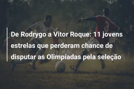 De Rodrygo a Vitor Roque: 11 jovens estrelas que perderam chance de disputar as Olimpíadas pela seleção