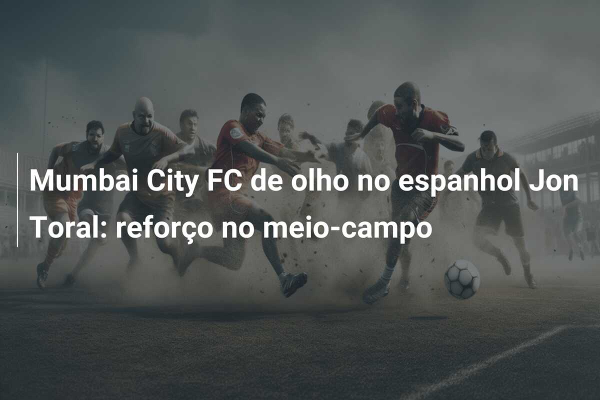 Mumbai City FC de olho no espanhol Jon Toral: reforço no meio-campo