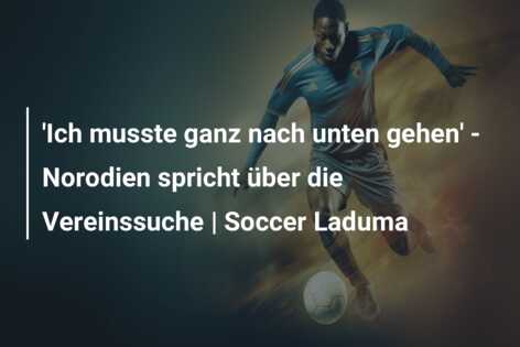 ‘Ich musste ganz nach unten gehen’ – Norodien spricht über die Vereinssuche | Soccer Laduma