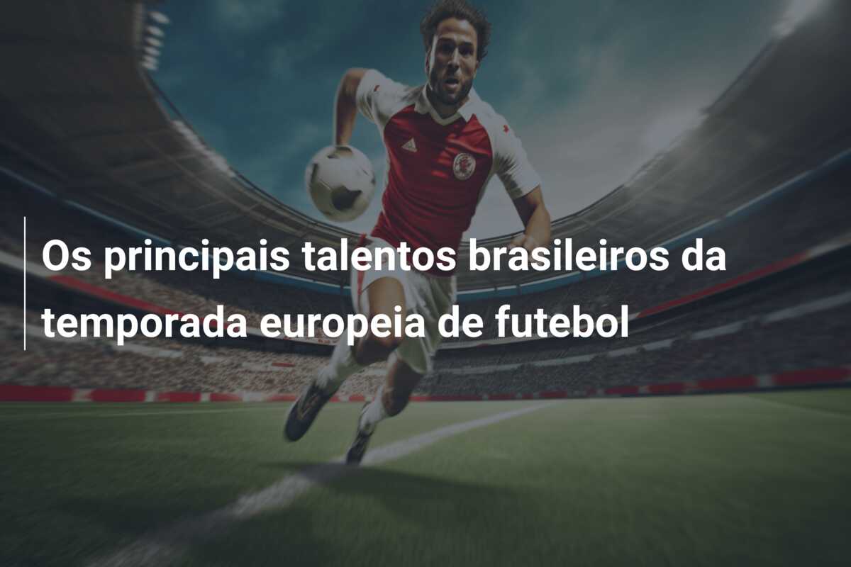Os principais talentos brasileiros da temporada europeia de futebol