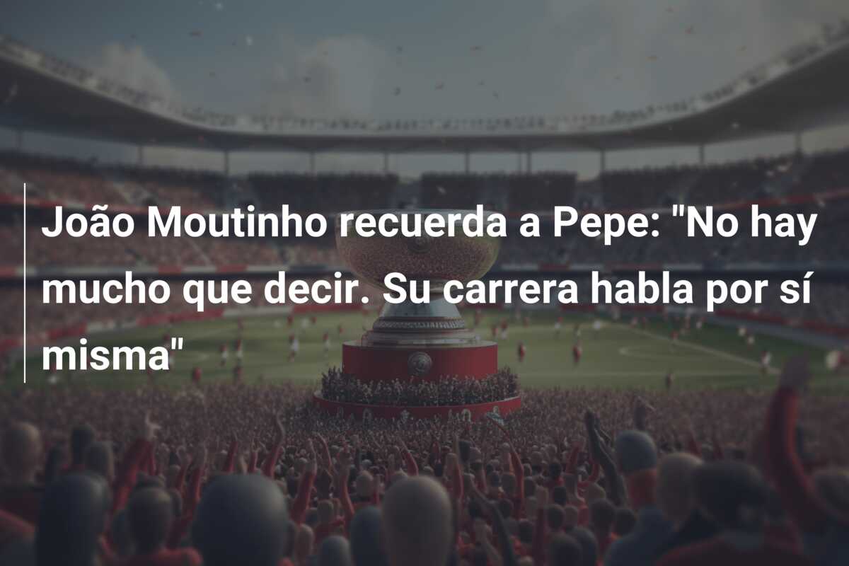 João Moutinho recuerda a Pepe: “No hay mucho que decir. Su carrera habla por sí misma”