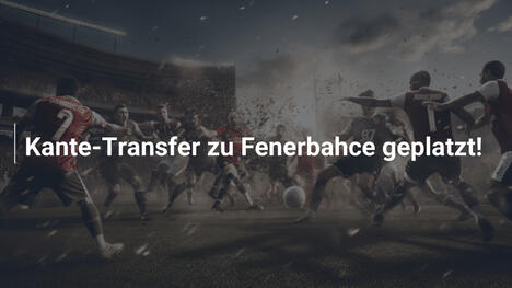 Kante-Transfer zu Fenerbahce geplatzt!