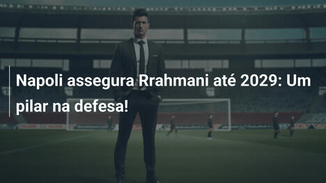 Napoli assegura Rrahmani até 2029: Um pilar na defesa!